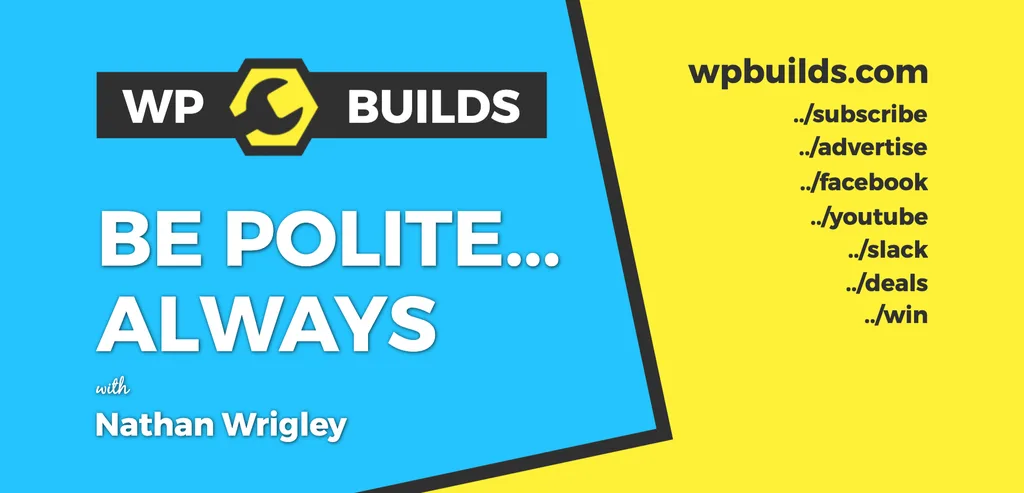 Graphic promoting WP Builds podcast with the slogan 'Be Polite... Always' featuring Nathan Wrigley, alongside links to social media and the website.